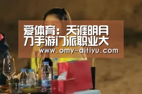 爱体育：天涯明月刀手游门派职业大全 九大门派职业技能解析